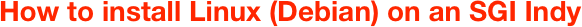 How to install Linux (Debian) on an SGI Indy