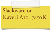 Slackware on Kaveri A10- 7850K