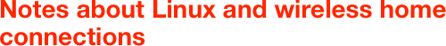 Notes about Linux and wireless home connections